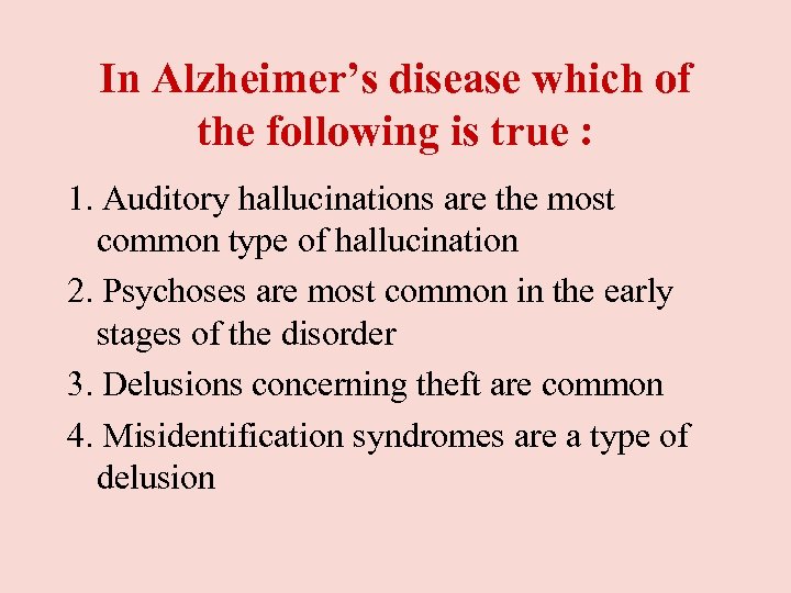 In Alzheimer’s disease which of the following is true : 1. Auditory hallucinations are