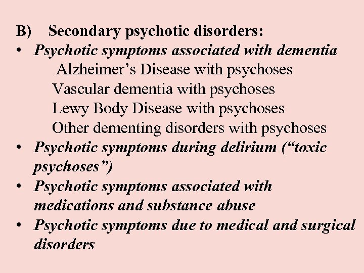 B) Secondary psychotic disorders: • Psychotic symptoms associated with dementia Alzheimer’s Disease with psychoses