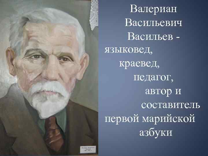 Валериан Васильевич Васильев языковед, краевед, педагог, автор и составитель первой марийской азбуки 