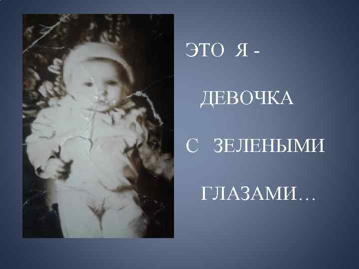 ЭТО Я ДЕВОЧКА С ЗЕЛЕНЫМИ ГЛАЗАМИ… 