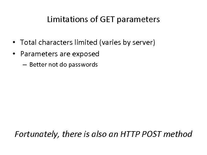 Limitations of GET parameters • Total characters limited (varies by server) • Parameters are