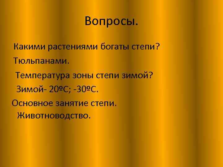 Вопросы. Какими растениями богаты степи? Тюльпанами. Температура зоны степи зимой? Зимой- 20ºС; -30ºС. Основное