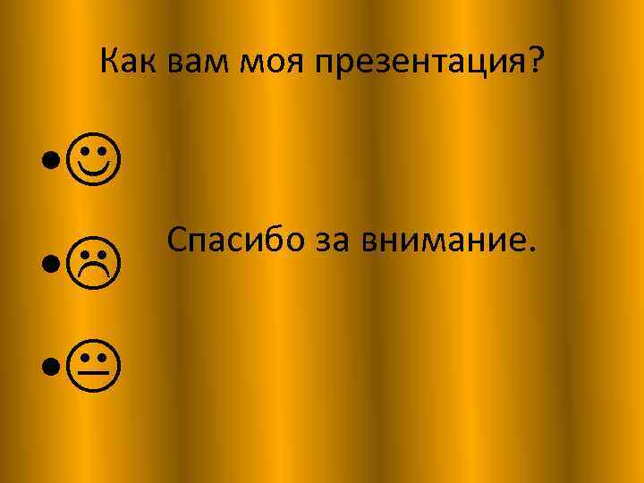 Как вам моя презентация? • • • Спасибо за внимание. 