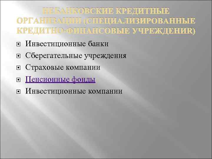 НЕБАНКОВСКИЕ КРЕДИТНЫЕ ОРГАНИЗАЦИИ (СПЕЦИАЛИЗИРОВАННЫЕ КРЕДИТНО-ФИНАНСОВЫЕ УЧРЕЖДЕНИЯ) Инвестиционные банки Сберегательные учреждения Страховые компании Пенсионные фонды
