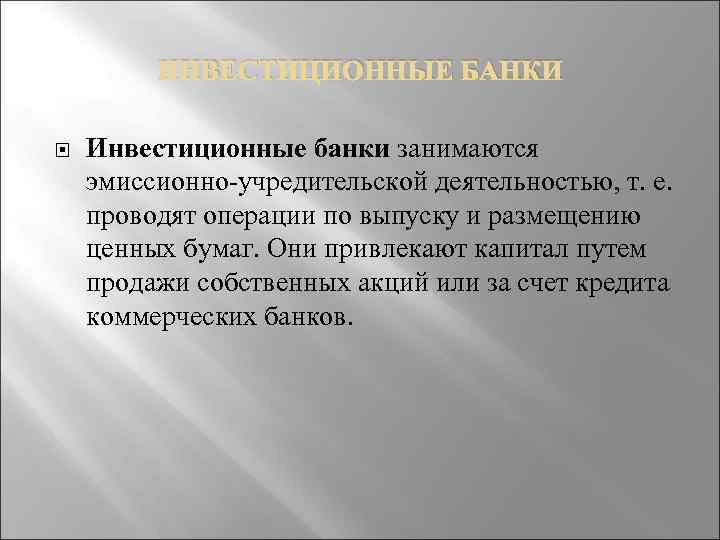 ИНВЕСТИЦИОННЫЕ БАНКИ Инвестиционные банки занимаются эмиссионно учредительской деятельностью, т. е. проводят операции по выпуску