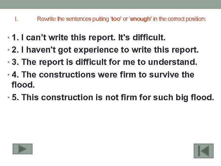 I. Rewrite the sentences putting ‘too’ or ‘enough’ in the correct position: • 1.