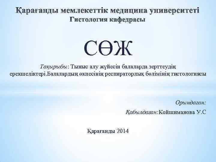 СӨЖ Тақырыбы: Тыныс алу жүйесін балаларда зерттеудің ерекшеліктері. Балалардың өкпесінің респираторлық бөлімінің гистологиясы Орындаған: