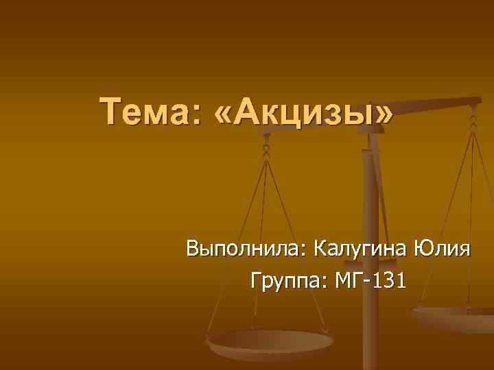 Тема: «Акцизы» Выполнила: Калугина Юлия Группа: МГ 131 