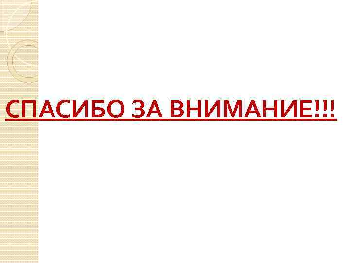 СПАСИБО ЗА ВНИМАНИЕ!!! 