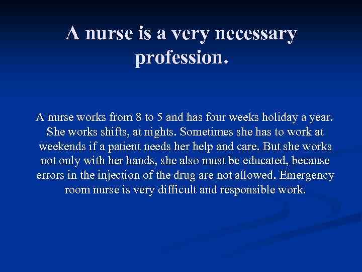 A nurse is a very necessary profession. A nurse works from 8 to 5