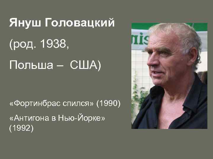 Януш Головацкий (род. 1938, Польша – США) «Фортинбрас спился» (1990) «Антигона в Нью-Йорке» (1992)