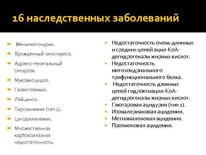 16 наследственных заболеваний Фенилкетонурия. Врожденный гипотиреоз. Адрено-генитальный синдром. Муковисцидоз. Галактоземия. Лейциноз. Тирозинемия (тип 1).