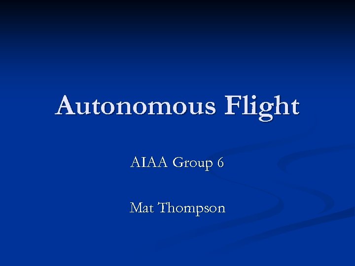 Autonomous Flight AIAA Group 6 Mat Thompson 