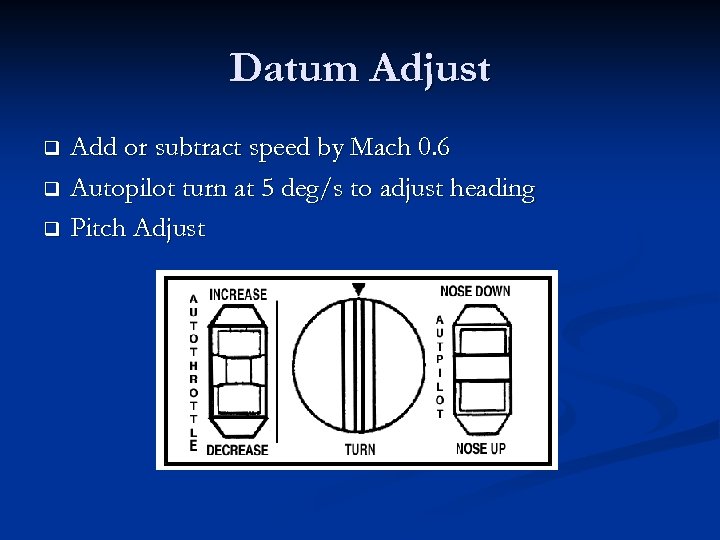 Datum Adjust Add or subtract speed by Mach 0. 6 q Autopilot turn at
