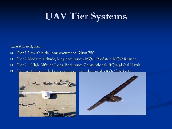 UAV Tier Systems USAF Tier System q Tier 1 Low altitude, long endurance- Gnat