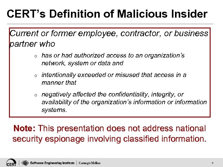 CERT’s Definition of Malicious Insider Current or former employee, contractor, or business partner who