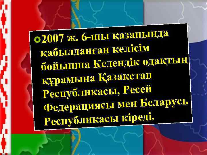 шы қазанында 2007 ж. 6 данған келісім қабыл ндік одақтың бойынша Кеде ына Қазақстан