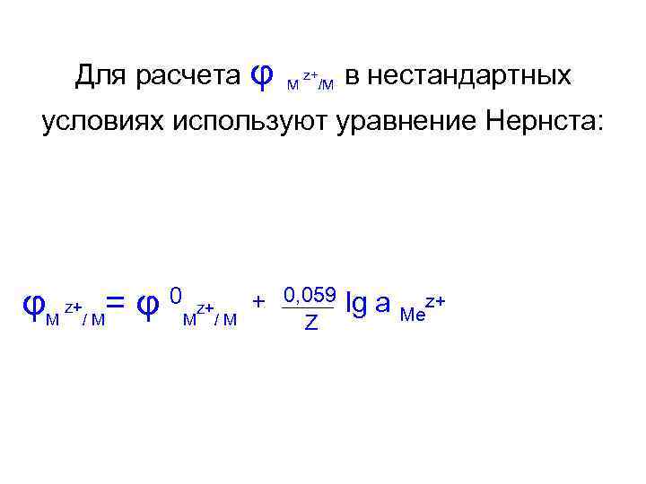 Для расчета φ M z+ /M в нестандартных условиях используют уравнение Нернста: φM z+/