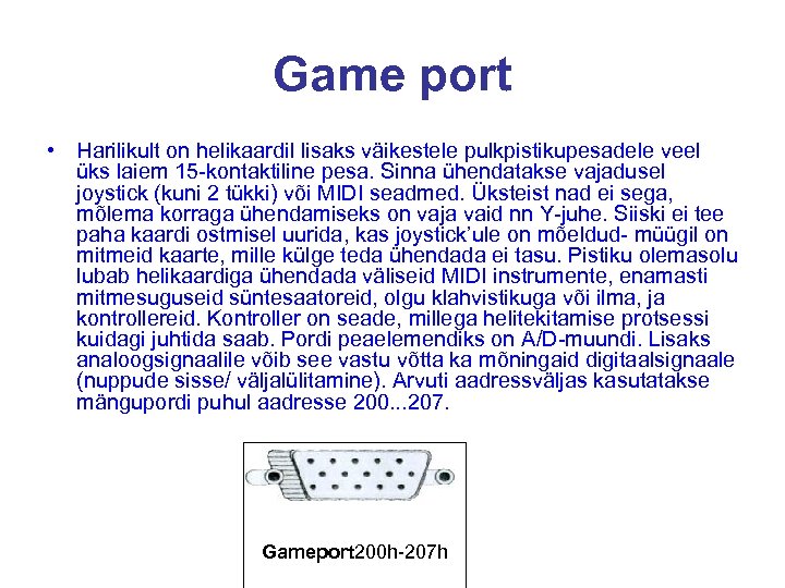 Game port • Harilikult on helikaardil lisaks väikestele pulkpistikupesadele veel üks laiem 15 -kontaktiline