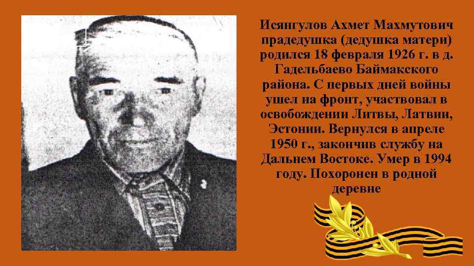 Исянгулов Ахмет Махмутович прадедушка (дедушка матери) родился 18 февраля 1926 г. в д. Гадельбаево