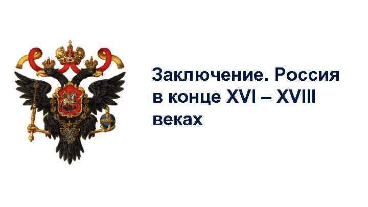 Заключение. Россия в конце XVI – XVIII веках 