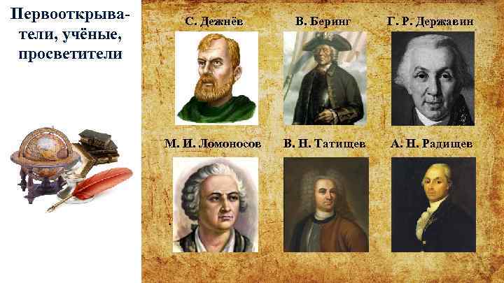 Первооткрыватели, учёные, просветители С. Дежнёв В. Беринг Г. Р. Державин М. И. Ломоносов В.