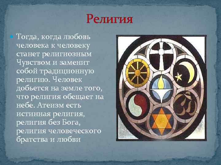  Религия Тогда, когда любовь человека к человеку станет религиозным Чувством и заменит собой