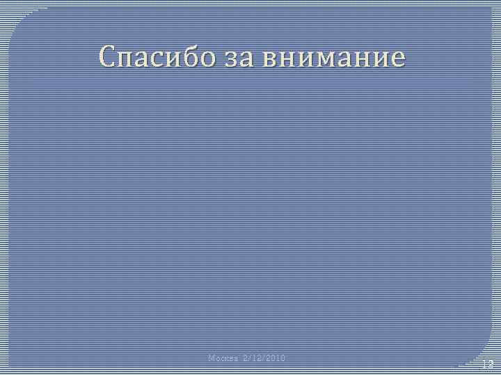 Спасибо за внимание Москва 2/12/2018 12 