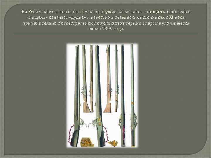 На Руси такого плана огнестрельное оружие называлось – пищаль. Само слово «пищаль» означает «дудка»