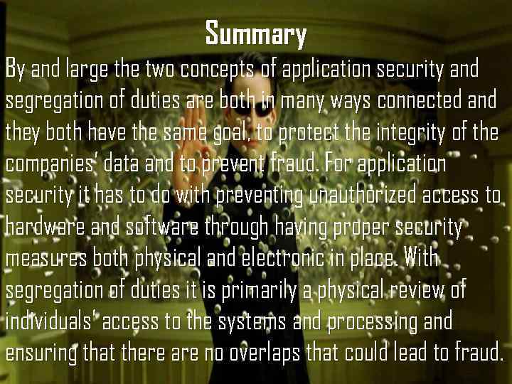 Summary By and large the two concepts of application security and segregation of duties