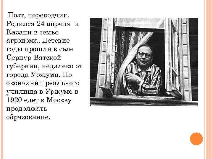 Поэт, переводчик. Родился 24 апреля в Казани в семье агронома. Детские годы прошли в