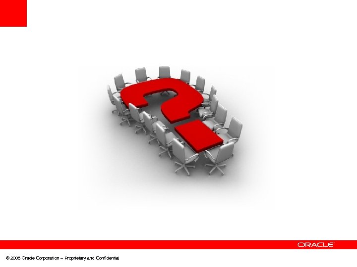 © 2008 Oracle Corporation – Proprietary and Confidential 
