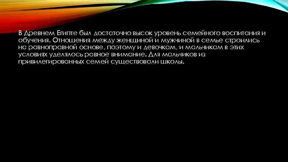 В Древнем Египте был достаточно высок уровень семейного воспитания и обучения. Отношения между женщиной