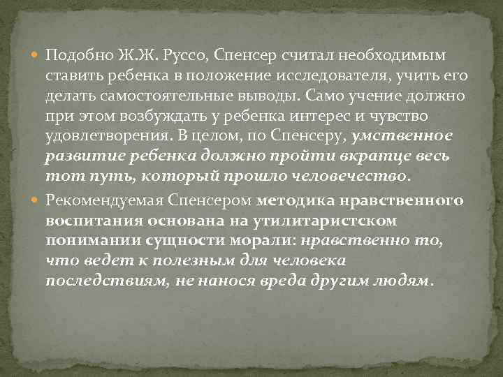  Подобно Ж. Ж. Руссо, Спенсер считал необходимым ставить ребенка в положение исследователя, учить