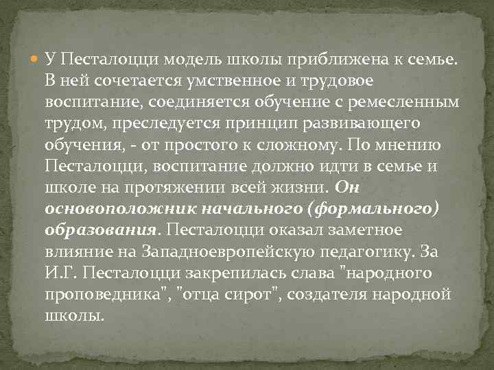  У Песталоцци модель школы приближена к семье. В ней сочетается умственное и трудовое