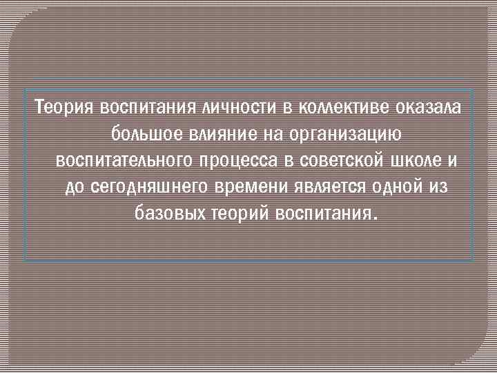 Теория воспитания личности в коллективе оказала большое влияние на организацию воспитательного процесса в советской