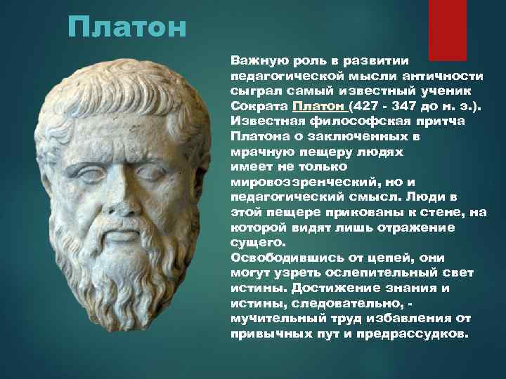 Платон Важную роль в развитии педагогической мысли античности сыграл самый известный ученик Сократа Платон