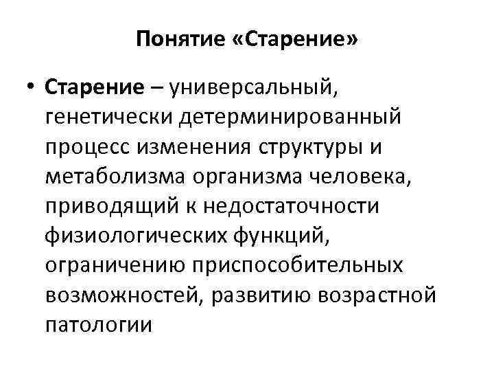 Понятие «Старение» • Старение – универсальный, генетически детерминированный процесс изменения структуры и метаболизма организма