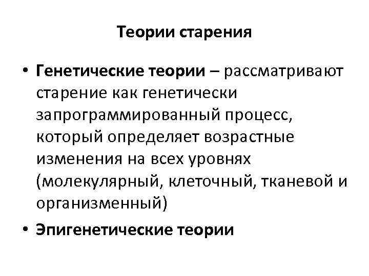 Теории старения • Генетические теории – рассматривают старение как генетически запрограммированный процесс, который определяет