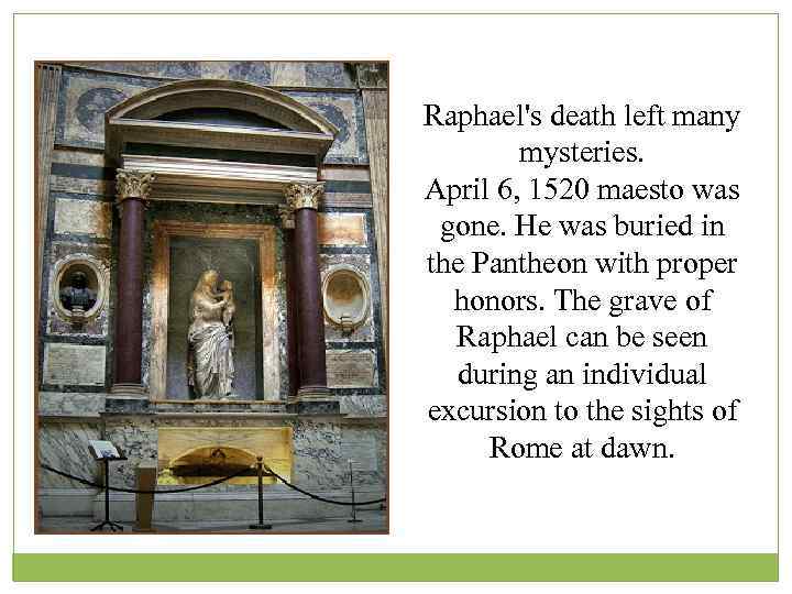 Raphael's death left many mysteries. April 6, 1520 maesto was gone. He was buried