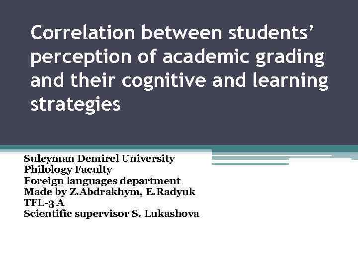 Correlation between students’ perception of academic grading and their cognitive and learning strategies Suleyman