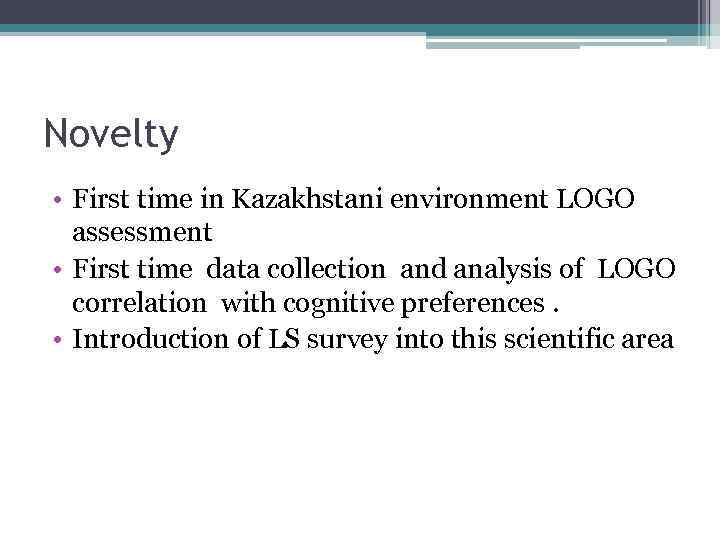 Novelty • First time in Kazakhstani environment LOGO assessment • First time data collection