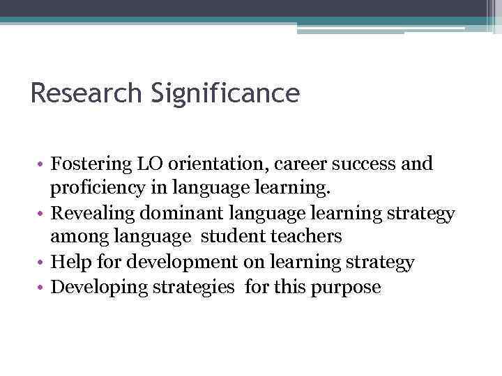 Research Significance • Fostering LO orientation, career success and proficiency in language learning. •