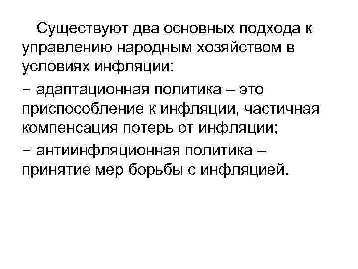 Существуют два основных подхода к управлению народным хозяйством в условиях инфляции: - адаптационная политика