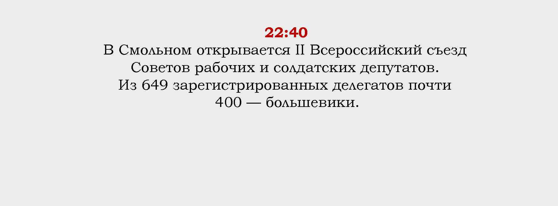 22: 40 В Смольном открывается II Всероссийский съезд Советов рабочих и солдатских депутатов. Из