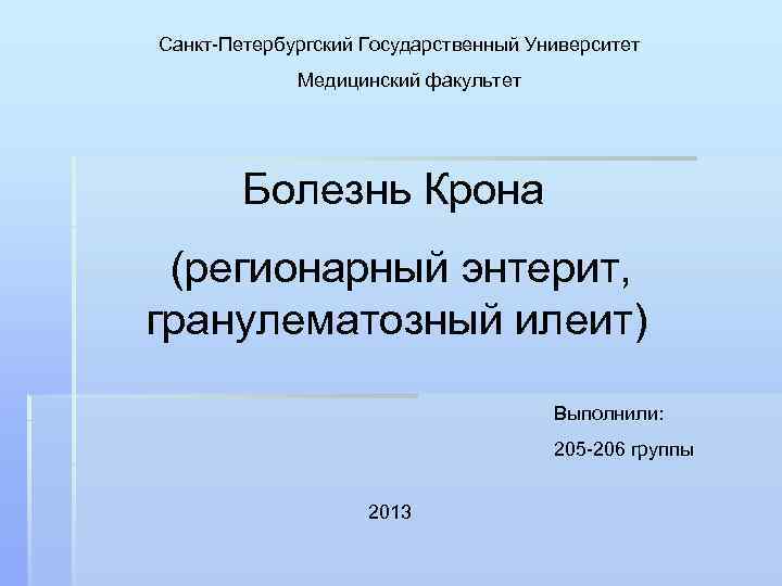 Санкт-Петербургский Государственный Университет Медицинский факультет Болезнь Крона (регионарный энтерит, гранулематозный илеит) Выполнили: 205 -206