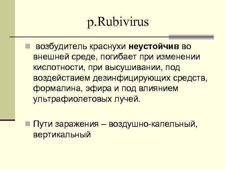р. Rubivirus n возбудитель краснухи неустойчив во внешней среде, погибает при изменении кислотности, при