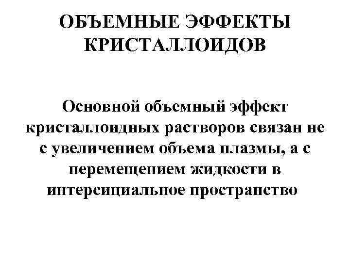 ОБЪЕМНЫЕ ЭФФЕКТЫ КРИСТАЛЛОИДОВ Основной объемный эффект кристаллоидных растворов связан не с увеличением объема плазмы,