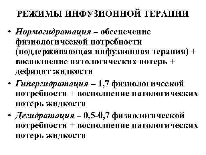 РЕЖИМЫ ИНФУЗИОННОЙ ТЕРАПИИ • Нормогидратация – обеспечение физиологической потребности (поддерживающая инфузионная терапия) + восполнение