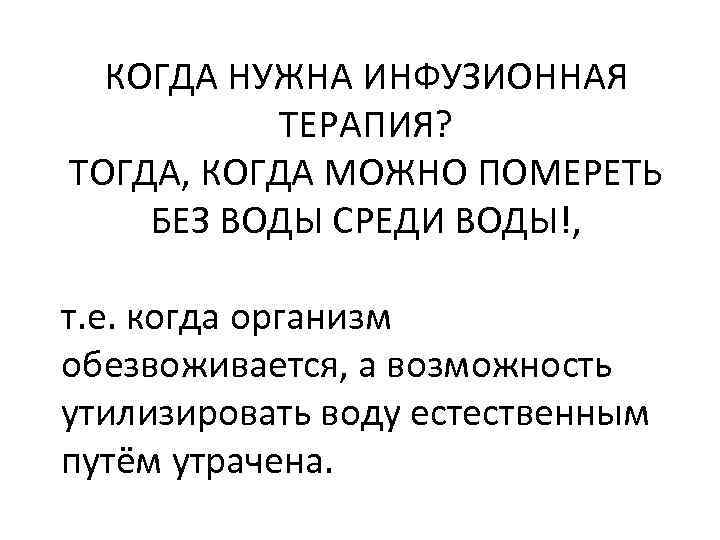 КОГДА НУЖНА ИНФУЗИОННАЯ ТЕРАПИЯ? ТОГДА, КОГДА МОЖНО ПОМЕРЕТЬ БЕЗ ВОДЫ СРЕДИ ВОДЫ!, т. е.